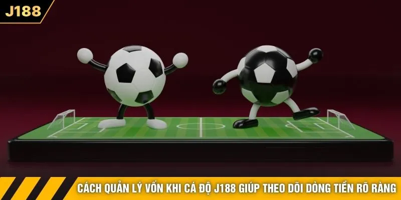 Cách quản lý vốn khi cá độ J188 giúp theo dõi dòng tiền rõ ràng