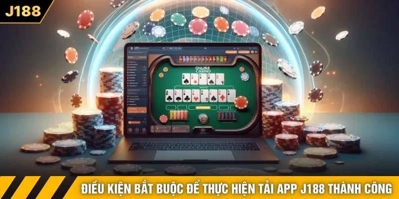 Điều kiện bắt buộc để thực hiện tải app J188 thành công