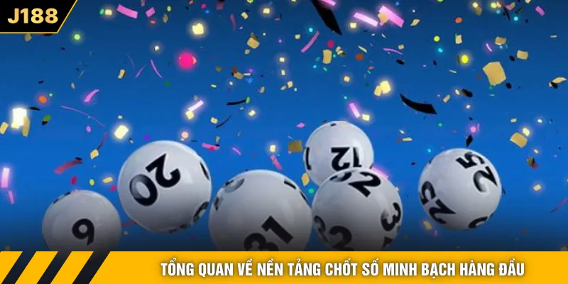 Tổng quan về nền tảng chốt số minh bạch hàng đầu