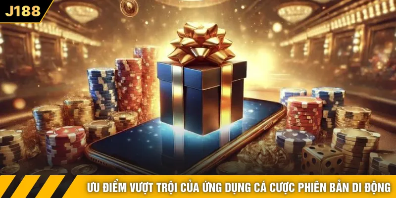 Ưu điểm vượt trội của ứng dụng cá cược phiên bản di động